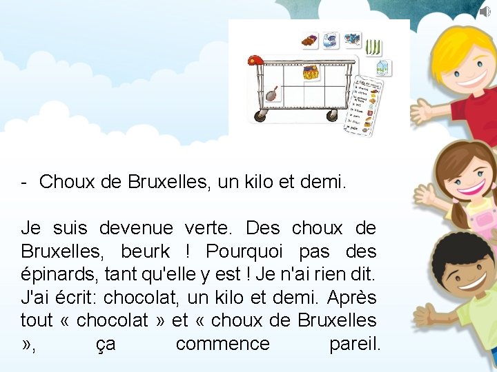 - Choux de Bruxelles, un kilo et demi. Je suis devenue verte. Des choux