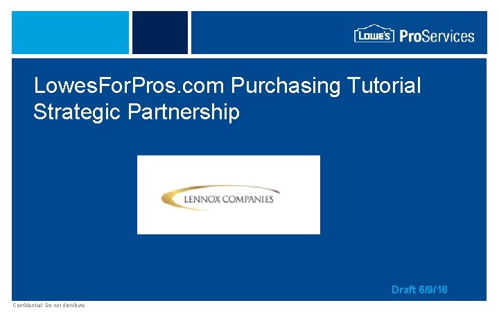 Lowes. For. Pros. com Purchasing Tutorial Strategic Partnership Draft 6/9/16 Confidential: Do not distribute