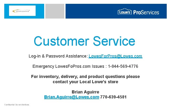 Customer Service Log-in & Password Assistance: Lowes. For. Pros@Lowes. com Emergency Lowes. Fo. Pros.
