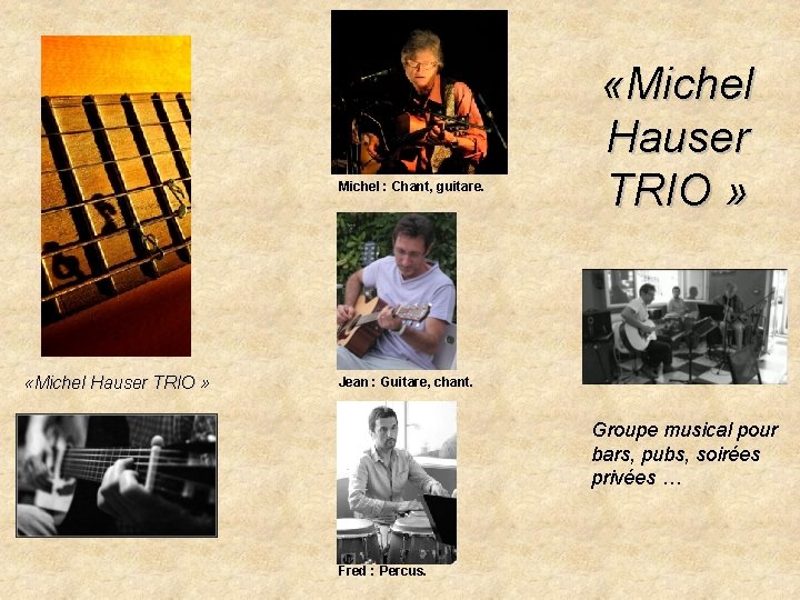 Michel : Chant, guitare. «Michel Hauser TRIO » Jean : Guitare, chant. Groupe musical