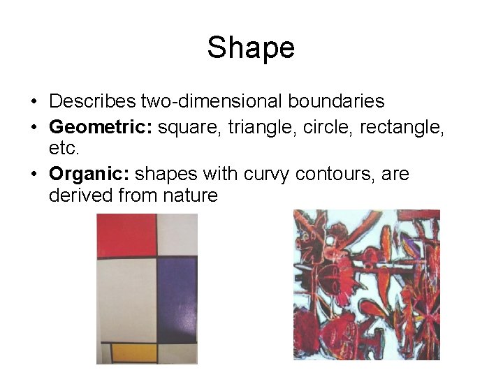 Shape • Describes two-dimensional boundaries • Geometric: square, triangle, circle, rectangle, etc. • Organic: