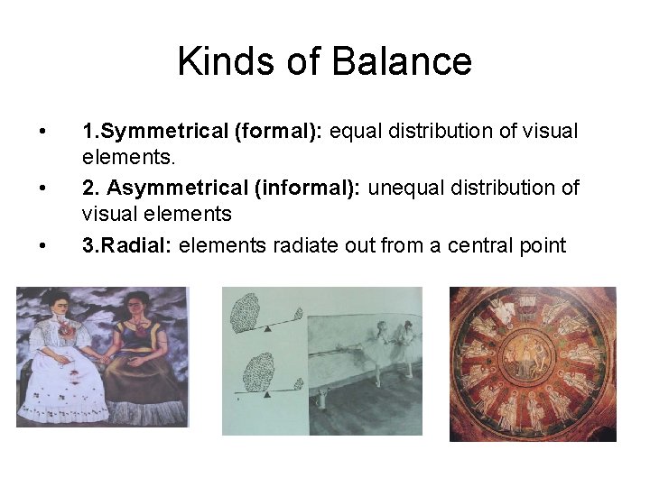 Kinds of Balance • • • 1. Symmetrical (formal): equal distribution of visual elements.
