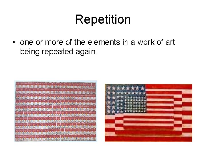 Repetition • one or more of the elements in a work of art being