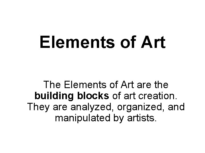 Elements of Art The Elements of Art are the building blocks of art creation.