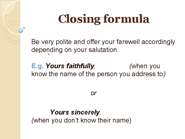 Closing formula Be very polite and offer your farewell accordingly depending on your salutation.