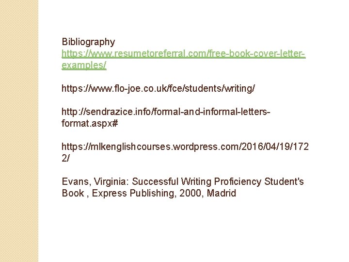 Bibliography https: //www. resumetoreferral. com/free-book-cover-letterexamples/ https: //www. flo-joe. co. uk/fce/students/writing/ http: //sendrazice. info/formal-and-informal-lettersformat. aspx#