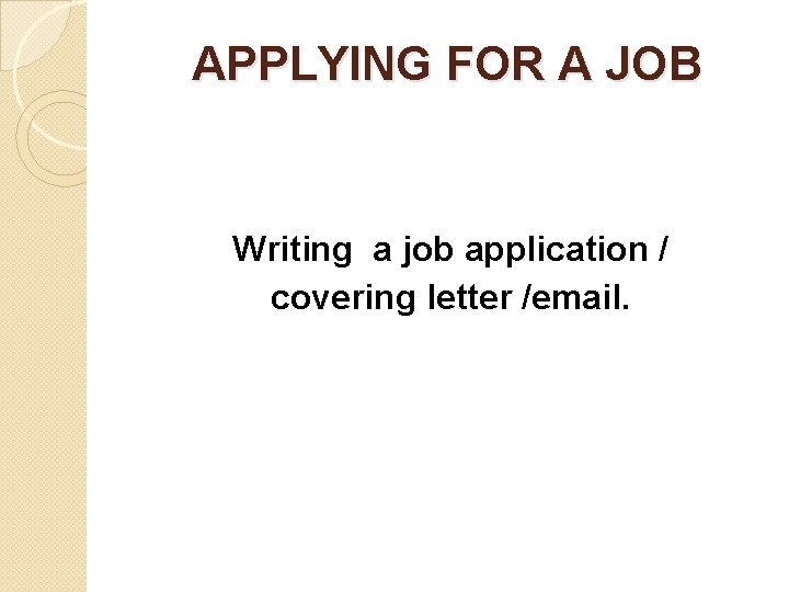 APPLYING FOR A JOB Writing a job application / covering letter /email. 