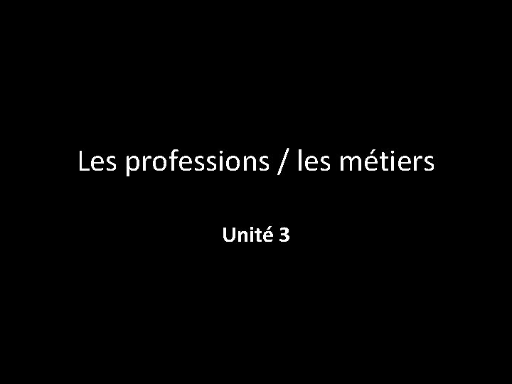 Les professions / les métiers Unité 3 