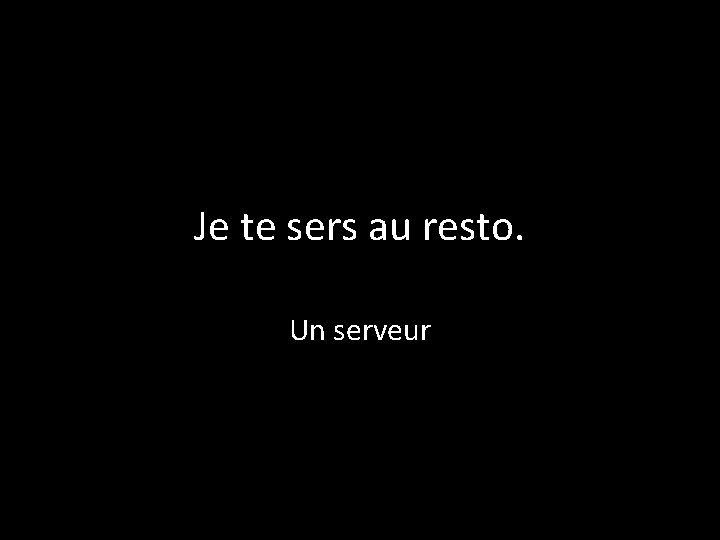 Je te sers au resto. Un serveur 