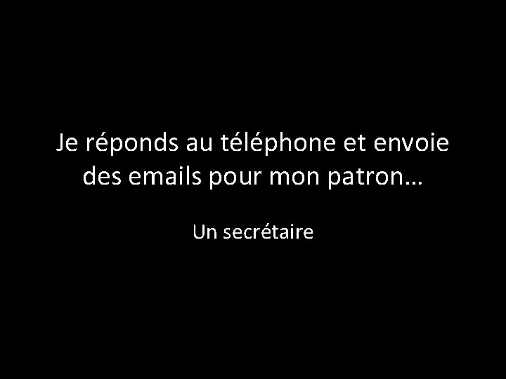 Je réponds au téléphone et envoie des emails pour mon patron… Un secrétaire 