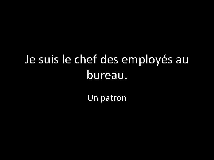 Je suis le chef des employés au bureau. Un patron 