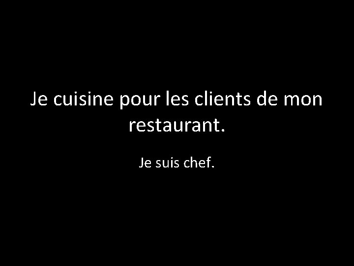 Je cuisine pour les clients de mon restaurant. Je suis chef. 