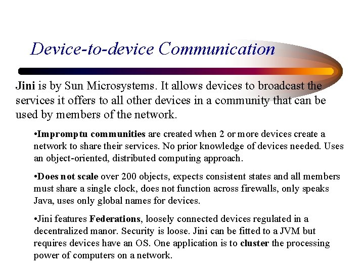 Device-to-device Communication Jini is by Sun Microsystems. It allows devices to broadcast the services