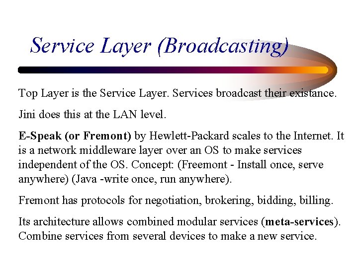 Service Layer (Broadcasting) Top Layer is the Service Layer. Services broadcast their existance. Jini