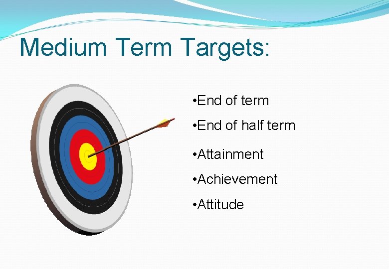 Medium Term Targets: • End of term • End of half term • Attainment Medium Term Targets: • End of term • End of half term • Attainment