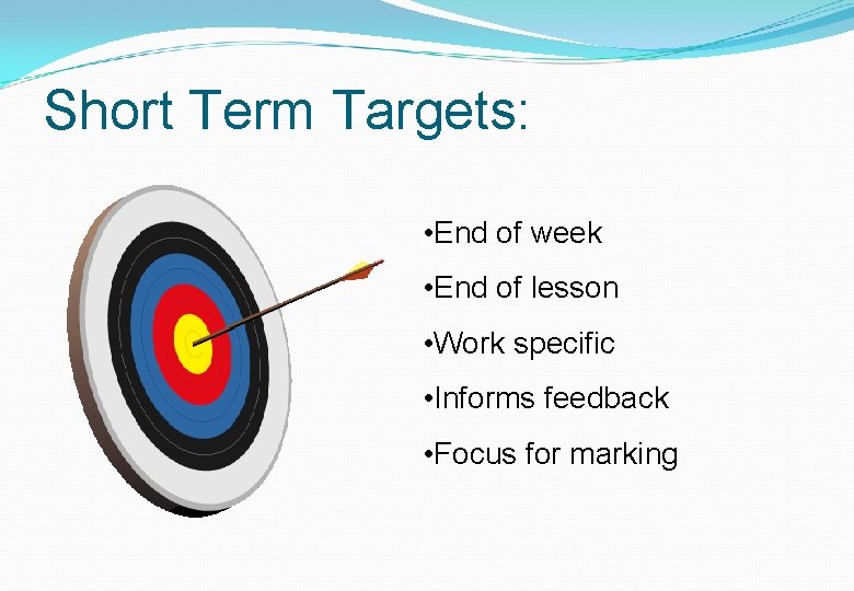Short Term Targets: • End of week • End of lesson • Work specific Short Term Targets: • End of week • End of lesson • Work specific