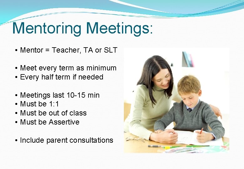 Mentoring Meetings: • Mentor = Teacher, TA or SLT • Meet every term as Mentoring Meetings: • Mentor = Teacher, TA or SLT • Meet every term as