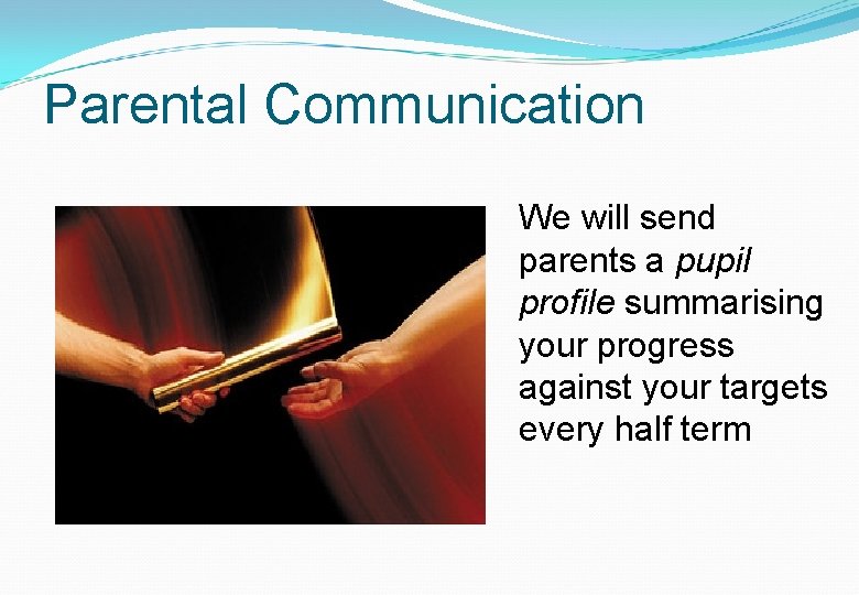 Parental Communication We will send parents a pupil profile summarising your progress against your Parental Communication We will send parents a pupil profile summarising your progress against your