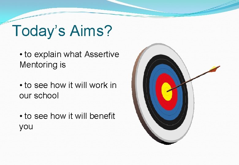 Today’s Aims? • to explain what Assertive Mentoring is • to see how it Today’s Aims? • to explain what Assertive Mentoring is • to see how it