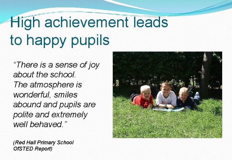 High achievement leads to happy pupils “There is a sense of joy about the High achievement leads to happy pupils “There is a sense of joy about the