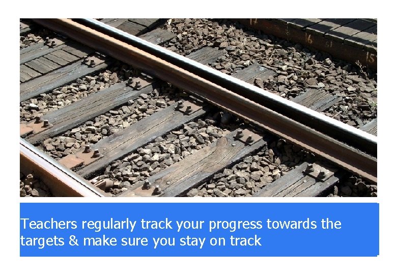 Teachers regularly track your progress towards the targets & make sure you against stay Teachers regularly track your progress towards the targets & make sure you against stay