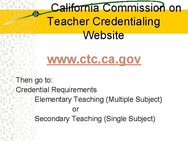 California Commission on Teacher Credentialing Website www. ctc. ca. gov Then go to: Credential