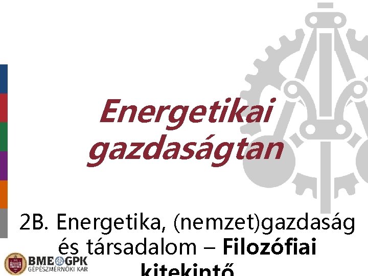 Energetikai gazdaságtan 2 B. Energetika, (nemzet)gazdaság és társadalom – Filozófiai 