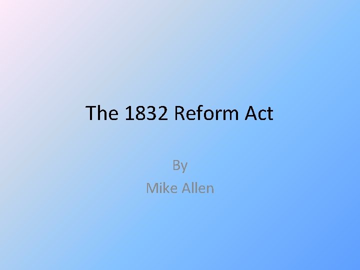 The 1832 Reform Act By Mike Allen 