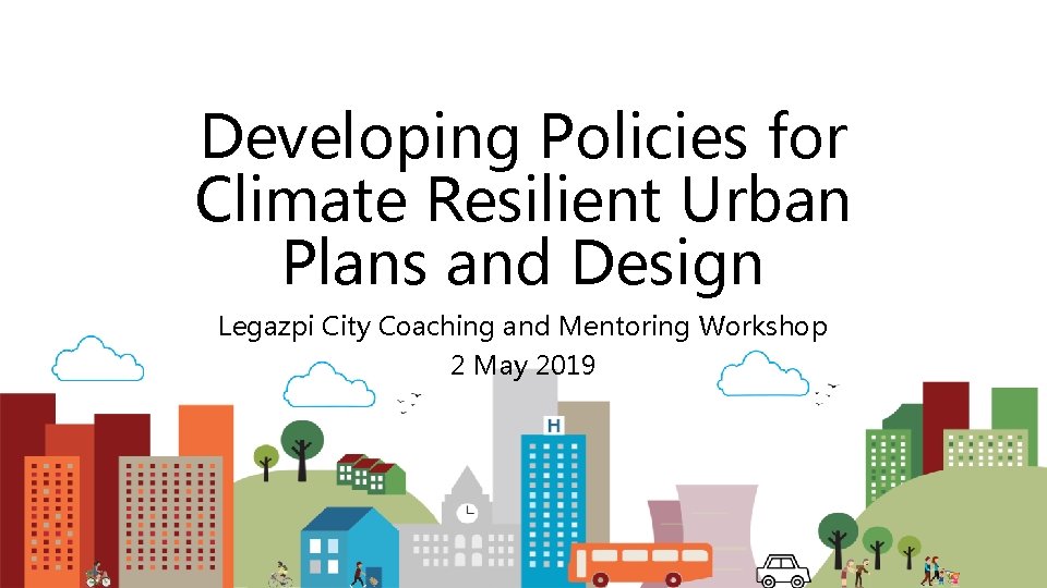 Developing Policies for Climate Resilient Urban Plans and Design Legazpi City Coaching and Mentoring