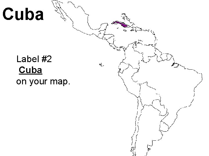 Cuba Label #2 Cuba on your map. 