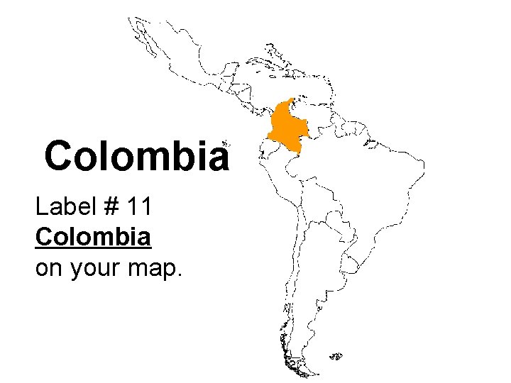 Colombia Label # 11 Colombia on your map. 