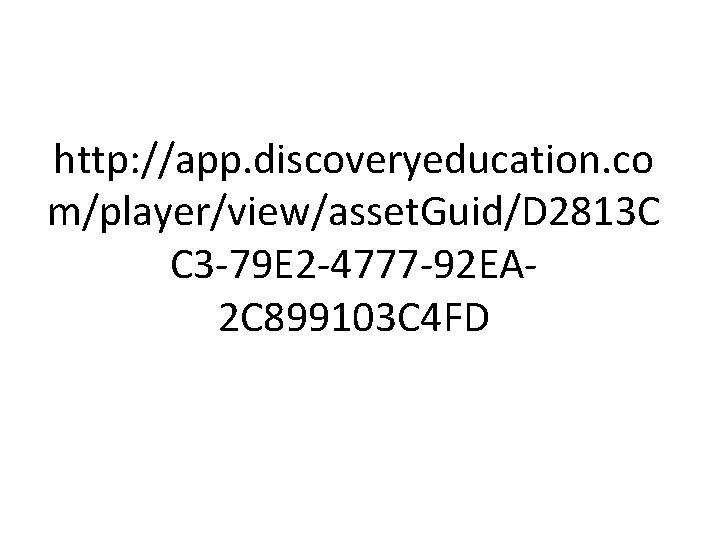 http: //app. discoveryeducation. co m/player/view/asset. Guid/D 2813 C C 3 -79 E 2 -4777