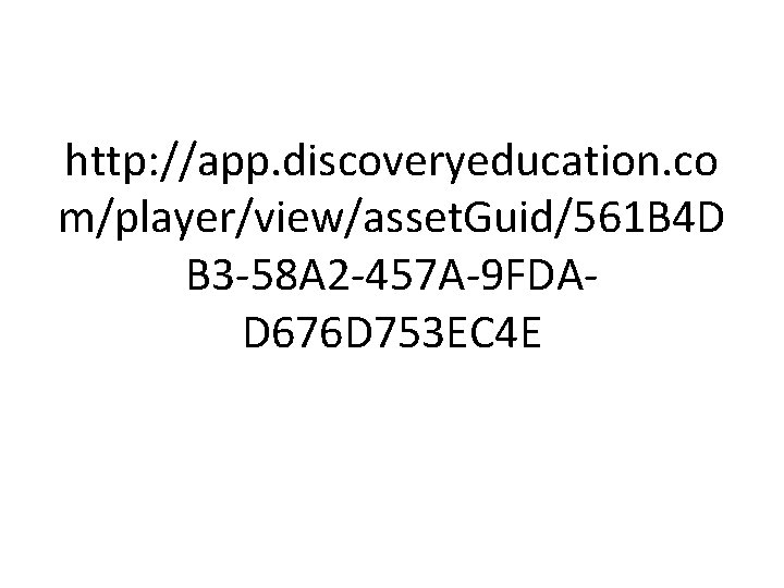 http: //app. discoveryeducation. co m/player/view/asset. Guid/561 B 4 D B 3 -58 A 2