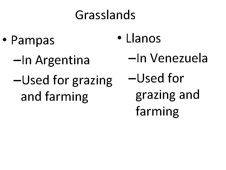 Grasslands • Llanos • Pampas –In Venezuela –In Argentina –Used for grazing and farming
