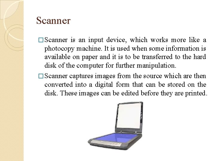 Scanner � Scanner is an input device, which works more like a photocopy machine.