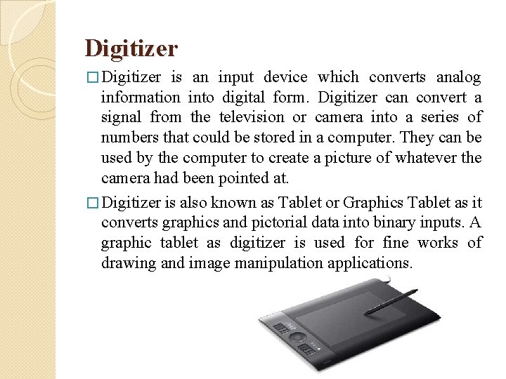 Digitizer � Digitizer is an input device which converts analog information into digital form.
