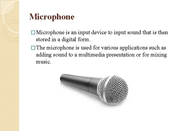 Microphone � Microphone is an input device to input sound that is then stored