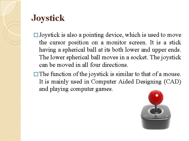 Joystick � Joystick is also a pointing device, which is used to move the