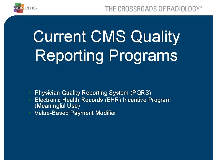 Current CMS Quality Reporting Programs • Physician Quality Reporting System (PQRS) • Electronic Health