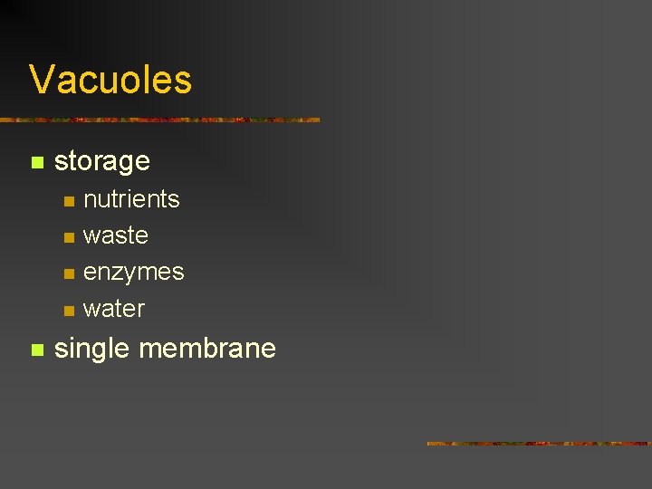 Vacuoles n storage n n nutrients waste enzymes water single membrane 