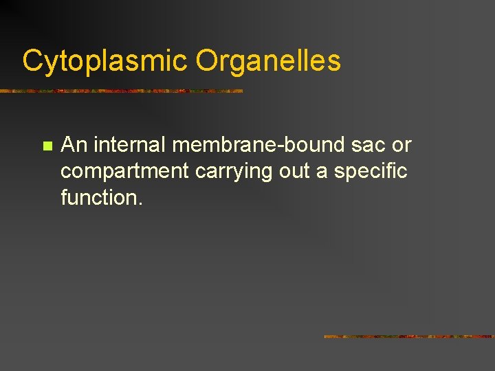 Cytoplasmic Organelles n An internal membrane-bound sac or compartment carrying out a specific function.
