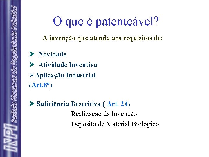 O que é patenteável? A invenção que atenda aos requisitos de: Novidade Atividade Inventiva