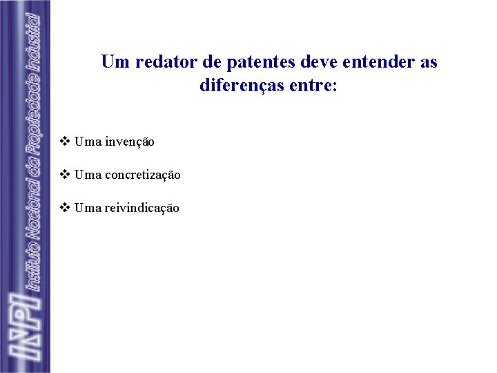 Um redator de patentes deve entender as diferenças entre: v Uma invenção v Uma