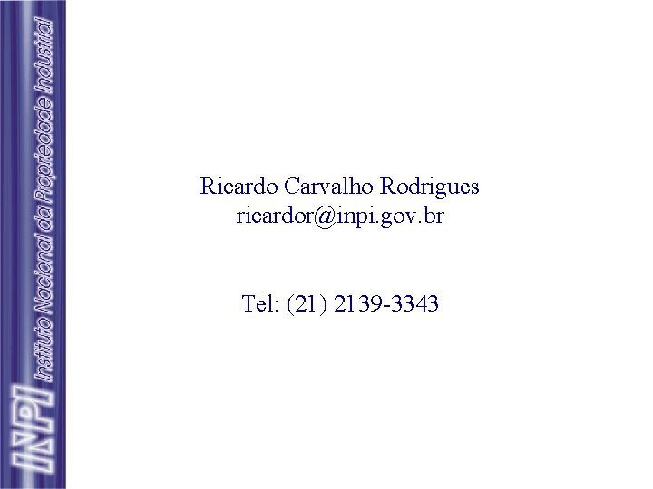 Ricardo Carvalho Rodrigues ricardor@inpi. gov. br Tel: (21) 2139 -3343 