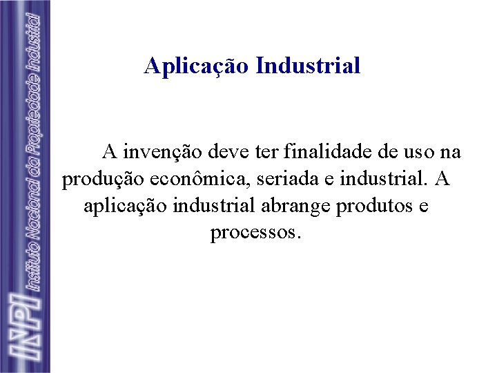 Aplicação Industrial A invenção deve ter finalidade de uso na produção econômica, seriada e