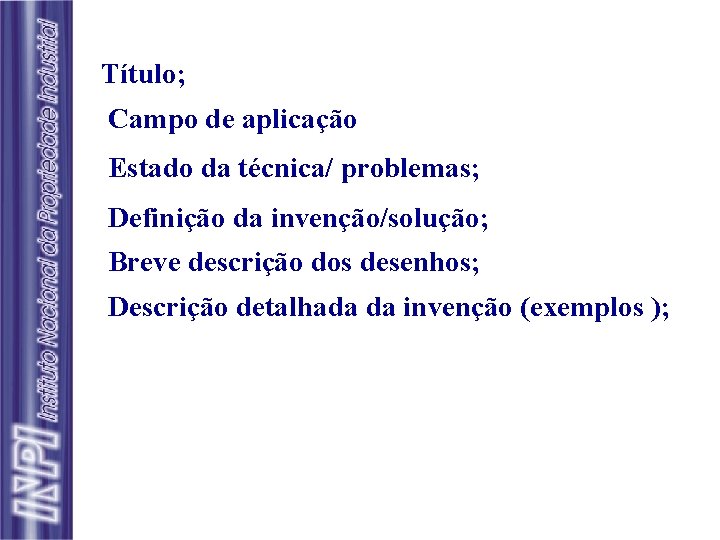 Título; Campo de aplicação Estado da técnica/ problemas; Definição da invenção/solução; Breve descrição dos