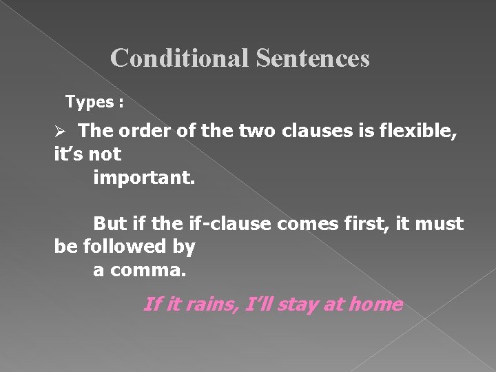 Conditional Sentences Types : Ø The order of the two clauses is flexible, it’s