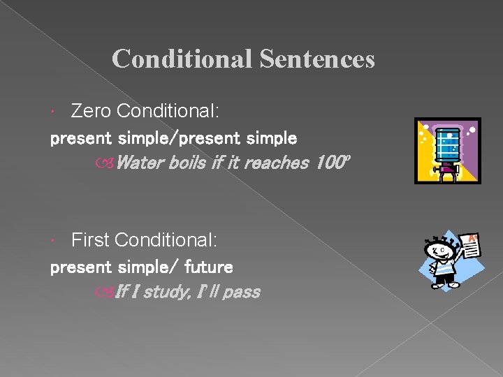 Conditional Sentences Zero Conditional: present simple/present simple Water boils if it reaches 100º First