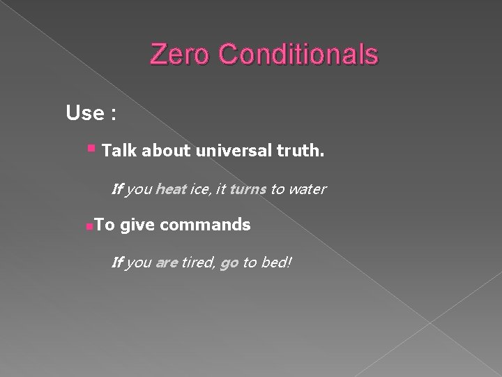 Zero Conditionals Use : § Talk about universal truth. If you heat ice, it