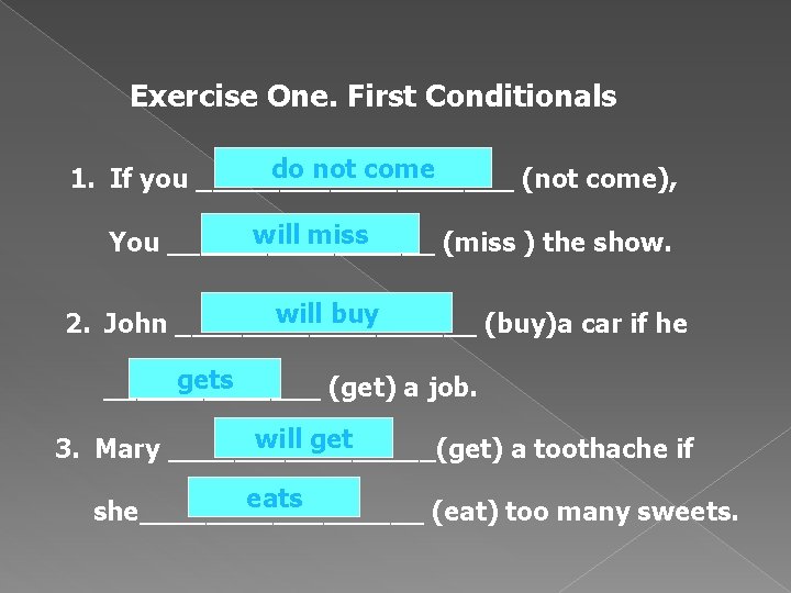 Exercise One. First Conditionals do not come 1. If you __________ (not come), will